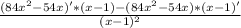 \frac{(84x^2-54x)' * (x-1) - (84x^2-54x) * (x-1)'}{(x-1)^2}