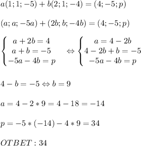 a(1;1;-5)+b(2;1;-4)=(4;-5;p) \\ \\ (a;a;-5a)+(2b;b;-4b)=(4;-5;p) \\ \\ \left\{\begin{matrix}&#10;&#10;a+2b=4&#10; & \\ a+b=-5&#10; & \\ -5a-4b=p&#10; & &#10;\end{matrix}\right. \Leftrightarrow&#10; \left\{\begin{matrix}&#10;&#10;a=4-2b&#10; & \\ 4-2b+b=-5&#10; & \\ -5a-4b=p &#10; & &#10;\end{matrix}\right. \\ \\ \\ 4-b=-5 \Leftrightarrow b=9 \\ \\ a=4-2*9=4-18=-14 \\ \\ p=-5*(-14)-4*9=34 \\ \\ OTBET: 34