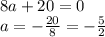 8a + 20 = 0 \\ a = - \frac{20}{8} = - \frac{5}{2}