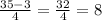 \frac{35-3}{4}= \frac{32}{4}=8