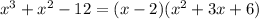 x^3 + x^2 - 12=(x-2)(x^2+3x+6)