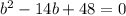 b^2-14b+48=0