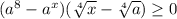 ( a^{8} - a^{x} )( \sqrt[4]{x} - \sqrt[4]{a} ) \geq 0