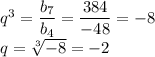 q^3=\dfrac{b_7}{b_4}=\dfrac{384}{-48}=-8\\ q= \sqrt[3]{-8} =-2