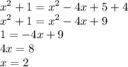 \displaystyle x^2+1=x^2-4x+5+4\\x^2+1=x^2-4x+9\\1=-4x+9\\4x=8\\x=2