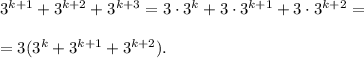 3^{k+1}+3^{k+2}+3^{k+3}=3\cdot3^k+3\cdot3^{k+1}+3\cdot 3^{k+2}=\\ \\ =3(3^k+3^{k+1}+3^{k+2}).