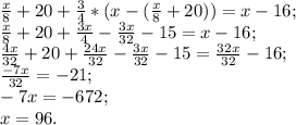 \frac{x}{8} +20+ \frac{3}{4}*(x-( \frac{x}{8}+20))=x-16; \\ &#10;\frac{x}{8} +20+ \frac{3x}{4}- \frac{3x}{32}-15=x-16; \\ &#10;\frac{4x}{32}+20+ \frac{24x}{32}- \frac{3x}{32}-15= \frac{32x}{32}-16; \\ &#10;\frac{-7x}{32}=-21; \\ &#10;-7x=-672; \\&#10;x=96. &#10;