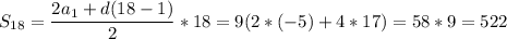 S_{18}=\dfrac{2a_1+d(18-1)}{2}*18=9(2*(-5)+4*17)=58*9=522