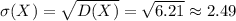 \sigma(X)= \sqrt{D(X)} = \sqrt{6.21} \approx2.49