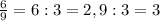 \frac{6}{9} = 6:3 = 2, 9:3 = 3