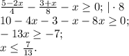 \frac{5-2x}{4}-\frac{3+x}{8}-x\ge0;\,|\cdot 8\\&#10;10-4x-3-x-8x\ge0;\\&#10;-13x\ge-7;\\&#10;x\le\frac{7}{13}.