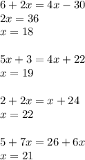 6+2x=4x-30\\2x=36\\x=18\\\\5x+3=4x+22\\x=19\\\\2+2x=x+24\\x=22\\\\5+7x=26+6x\\x=21