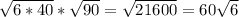 \sqrt{6*40} * \sqrt{90} = \sqrt{21600} = 60 \sqrt{6}