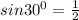 sin 30^{0} = \frac{1}{2}