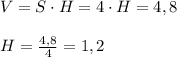 V=S\cdot H=4\cdot H=4,8\\\\H=\frac{4,8}{4}=1,2