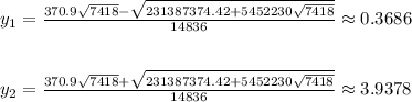 y_1= \frac{370.9 \sqrt{7418}- \sqrt{231387374.42+5452230 \sqrt{7418} } }{14836} \approx 0.3686\\ \\ \\ y_2= \frac{370.9 \sqrt{7418}+ \sqrt{231387374.42+5452230 \sqrt{7418} } }{14836} \approx3.9378