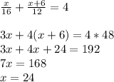 \frac{x}{16} +\frac{x+6}{12} =4 \\ \\ 3x+4(x+6)=4*48 \\ 3x+4x+24=192 \\ 7x = 168 \\ x=24