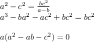 a^2-c^2=\frac{bc^2}{a-b} \\ a^3-ba^2-ac^2+bc^2=bc^2\\ \\ a(a^2-ab-c^2)=0