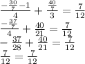 \frac{- \frac{30}{7} -1}{4} + \frac{ \frac{40}{7} }{3} = \frac{7}{12} \\ \frac{- \frac{37}{7} }{4} + \frac{40}{21} = \frac{7}{12} \\ - \frac{37}{28} + \frac{40}{21} = \frac{7}{12} \\ \frac{7}{12} = \frac{7}{12}