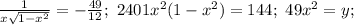 \frac{1}{x\sqrt{1-x^2}}=-\frac{49}{12};\ 2401x^2(1-x^2)=144;\&#10;49x^2=y;