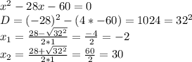 x^2-28x-60=0\\&#10;D=(-28)^2-(4*-60)=1024=32^2\\&#10;x_1= \frac{28- \sqrt{32^2} }{2*1} = \frac{-4}{2} =-2\\&#10;x_2= \frac{28+ \sqrt{32^2} }{2*1} = \frac{60}{2} =30\\