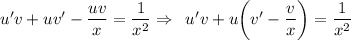 u'v+uv'- \dfrac{uv}{x}= \dfrac{1}{x^2} \Rightarrow\,\,\, u'v+u\bigg(v'- \dfrac{v}{x} \bigg)= \dfrac{1}{x^2}