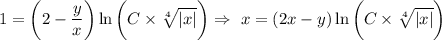 \displaystyle1=\bigg(2- \frac{y}{x} \bigg)\ln \bigg(C\times \sqrt[4]{|x|}\bigg)\Rightarrow\,\, x=(2x-y)\ln\bigg(C\times \sqrt[4]{|x|}\bigg)