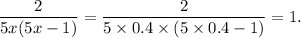 \dfrac{2}{5x(5x-1)} =\dfrac{2}{5\times0.4\times(5\times0.4-1)} =1.