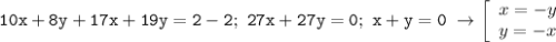 \displaystyle\mathtt{10x+8y+17x+19y=2-2;~27x+27y=0;~x+y=0~\to \left[\begin{array}{ccc}x=-y\\y=-x\end{array}\right}