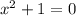 x^2+1=0