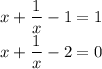 x+ \dfrac{1}{x} -1=1\\ x+ \dfrac{1}{x} -2=0