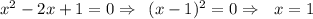 x^2-2x+1=0\Rightarrow\,\,\, (x-1)^2=0\Rightarrow\,\,\,\, x=1