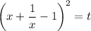 \bigg(x+ \dfrac{1}{x} -1\bigg)^2=t