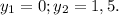 y_{1} =0; y_{2} =1,5.