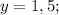 y=1,5;