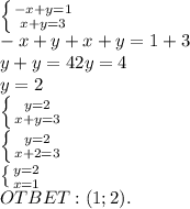 \left \{ {{-x+y=1} \atop {x+y=3}} \right. \\ -x+y+x+y=1+3\\ y+y=4 2y=4\\ y=2\\ \left \{ {{y=2} \atop {x+y=3}} \right. \\ \left \{ {{y=2} \atop {x+2=3}} \right.\\ \left \{ {{y=2} \atop {x=1}} \right. \\ OTBET:(1;2).