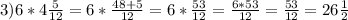 3) 6* 4 \frac{5}{12} = 6* \frac{48+5}{12}=6* \frac{53}{12} = \frac{6*53}{12} = \frac{53}{12} = 26 \frac{1}{2}