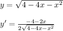 y= \sqrt{4-4x-x^2} \\ \\ y'= \frac{-4-2x}{2 \sqrt{4-4x-x^2}}