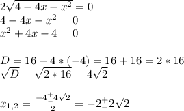 2 \sqrt{4-4x-x^2}=0 \\ 4-4x-x^2=0 \\ x^2+4x-4=0 \\ \\ D=16-4*(-4)=16+16=2*16 \\ \sqrt{D} = \sqrt{2*16}=4 \sqrt{2} \\ \\ x_{1,2}= \frac{-4^+_- 4\sqrt{2} }{2} =-2^+_-2 \sqrt{2}