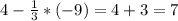 4- \frac{1}{3} *(-9)=4+ 3=7