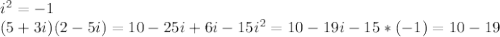 i^2=-1\\(5+3i)(2-5i)=10-25i+6i-15i^2=10-19i-15*(-1)=10-19