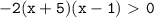 \mathtt{-2(x+5)(x-1)\ \textgreater \ 0}