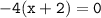 \mathtt{-4(x+2)=0}