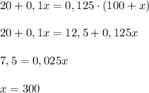 20+0,1x=0,125\cdot (100+x)\\\\20+0,1x=12,5+0,125x\\\\7,5=0,025x\\\\x=300