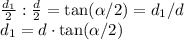 \frac{d_1}{2}:\frac{d}{2}=\tan(\alpha/2)=d_1/d\\d_1=d\cdot \tan (\alpha / 2)