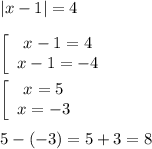 |x-1|=4\\\\\left[\begin{array}{ccc}x-1=4\\x-1=-4\end{array}\right\\\\\left[\begin{array}{ccc}x=5\\x=-3\end{array}\right\\\\5-(-3)=5+3=8