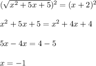 ( \sqrt{x^2+5x+5})^2=(x+2)^2\\ \\ x^2+5x+5=x^2+4x+4\\ \\ 5x-4x =4-5\\ \\ x=-1