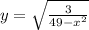 y = \sqrt{ \frac{3}{49-x^2} }