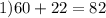 1) 60 + 22 = 82