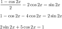 \displaystyle \frac{1-\cos 2x}{2} -2\cos 2x=\sin 2x\\ \\ 1-\cos 2x-4\cos 2x=2\sin2x\\ \\ 2\sin 2x+5\cos 2x=1